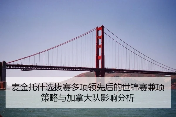 麦金托什选拔赛多项领先后的世锦赛兼项策略与加拿大队影响分析