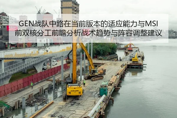 GEN战队中路在当前版本的适应能力与MSI前双核分工前瞻分析战术趋势与阵容调整建议